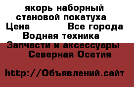 якорь наборный становой-покатуха › Цена ­ 1 500 - Все города Водная техника » Запчасти и аксессуары   . Северная Осетия